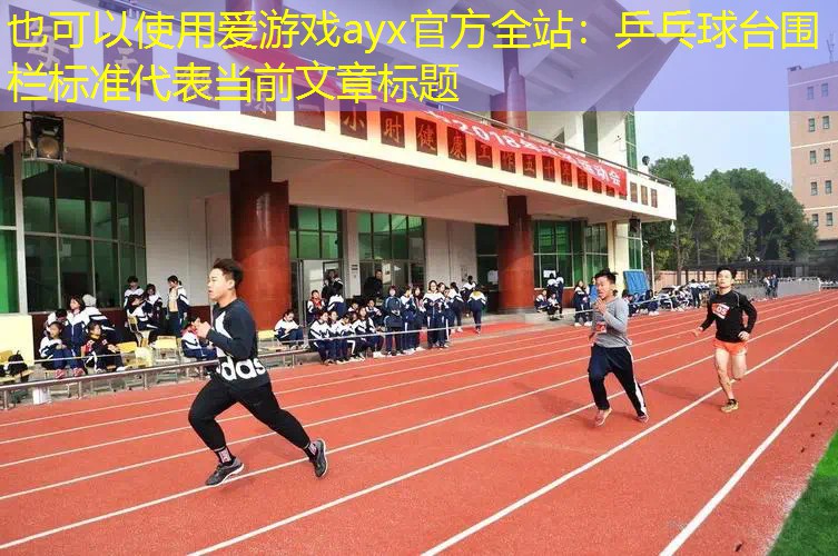 爱游戏ayx官方全站：乒乓球台围栏标准