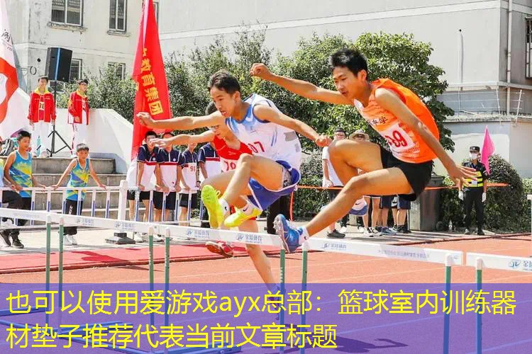 爱游戏ayx总部：篮球室内训练器材垫子推荐